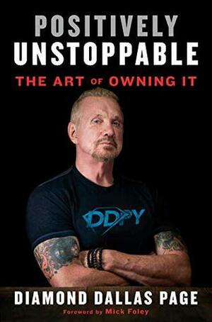 Positively Unstoppable: The Art of Owning It by Mick Foley, Diamond Dallas Page