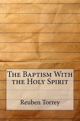 The Baptism With the Holy Spirit by Reuben Archer Torrey