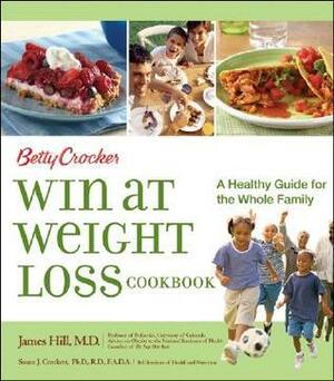 Betty Crocker Win at Weight Loss Cookbook: A Healthy Guide for the Whole Family by Susan J. Crockett, James Hill, Betty Crocker