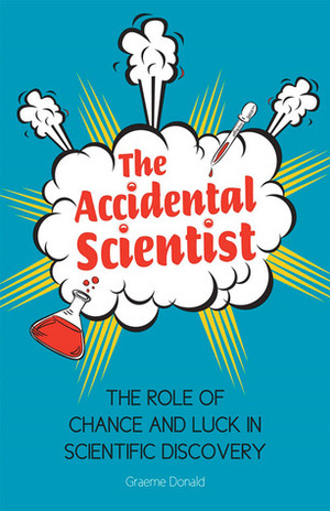 The Accidental Scientist: The Role of Chance and Luck in Scientific Discovery by Graeme Donald