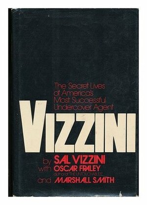 Vizzini: The Secret Lives of America's Most Successful Undercover Agent by Sal Vizzini, Marshall Smith, Oscar Fraley