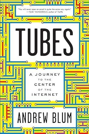 Tubes: A Journey to the Center of the Internet by Andrew Blum