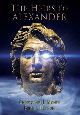 The Heirs of Alexander by Christopher J. Monte, Brian J. Hudson