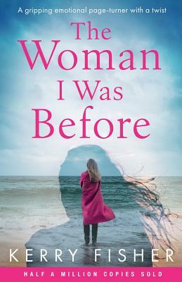 The Woman I Was Before: A gripping emotional page turner with a twist by Kerry Fisher
