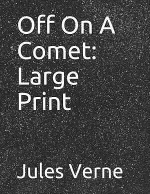 Off On A Comet: Large Print by Jules Verne