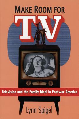 Make Room for TV: Television and the Family Ideal in Postwar America by Lynn Spigel