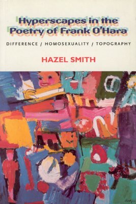 Hyperscapes in the Poetry of Frank O'Hara: Difference, Homosexuality, Topography by Hazel Smith