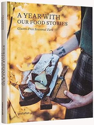 A Year with Our Food Stories: Gluten-Free Seasonal Fare by Gestalten, Our Food Stories, Robert Klanten, Rosie Flanagan