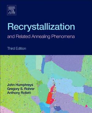 Recrystallization and Related Annealing Phenomena by Anthony Rollett, Gregory S. Rohrer, John Humphreys