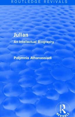 Julian (Routledge Revivals): An Intellectual Biography by Polymnia Athanassiadi