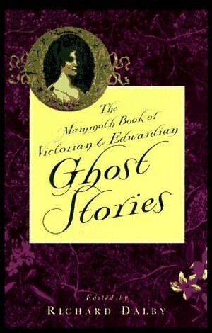 The Mammoth Book of Victorian and Edwardian Ghost Stories by Charles Dickens, J. Sheridan Le Fanu, Dinah Maria Mulock Craik, Fitz-James O'Brien, Bram Stoker, Tom Gallon, Amelia B. Edwards, Alice Perrin, Ambrose Bierce, A.C. Benson, Robert W. Chambers, Alexander Harvey, J.B. Harwood, M.R. James, F. Marion Crawford, Richard Dalby, Allen Upward, Henry James, Ralph Adams Cram, E. Nesbit, Mary Elizabeth Braddon, Bernard Capes, Erckmann-Chatrian, Harriet Beecher Stowe, Frank Cowper, Richard Marsh, W.C. Morrow, Robert Hugh Benson, Thomas Nelson Page, J.E.P. Muddock, Sabine Baring Gould, William Hope Hodgson, Dora Havers (Theo Gift), Lettice Galbraith, Lafcadio Hearn, Grant Allen, Rhoda Broughton, Clive Pemberton