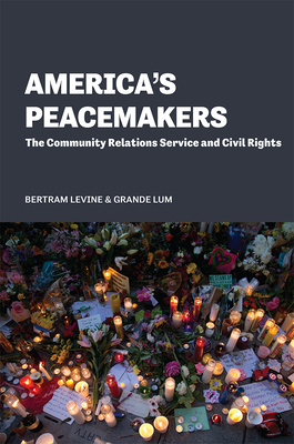 America's Peacemakers: The Community Relations Service and Civil Rights by Grande Lum, Bertram Levine
