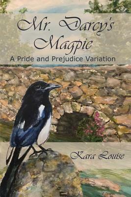 Mr. Darcy's Magpie by Kara Louise