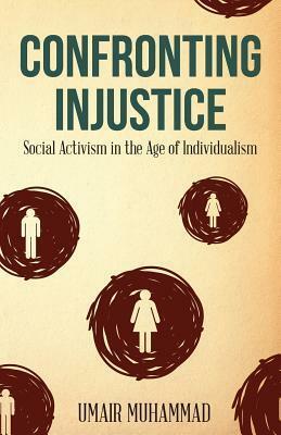 Confronting Injustice: Social Activism in the Age of Individualism by Jordyn Marcellus, Alexandra Fox, Umair Muhammad