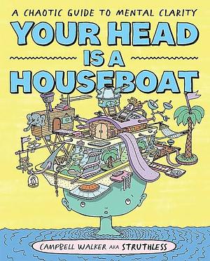Your Head is a Houseboat: A Chaotic Guide to Mental Clarity by Campbell Walker