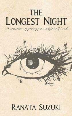 The Longest Night: A collection of poetry from a life half lived by Ranata Suzuki