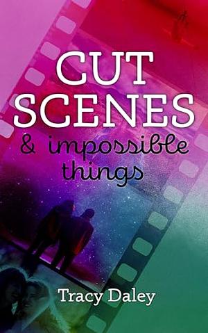 Cut Scenes & Impossible Things by Tracy Daley