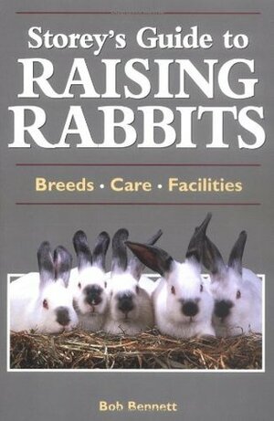 Storey's Guide to Raising Rabbits: Breeds, Care, Facilities by Bob Bennett