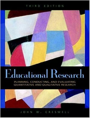 Educational Research: Planning, Conducting, and Evaluating Quantitative and Qualitative Research by John W. Creswell