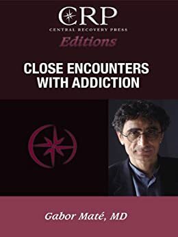 Close Encounters with Addiction by Gabor Maté