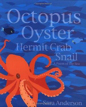 Octopus Oyster Hermit Crab Snail: A Poem of the Sea by Sara Anderson