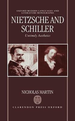 Nietzsche and Schiller: Untimely Aesthetics by Nicholas Martin