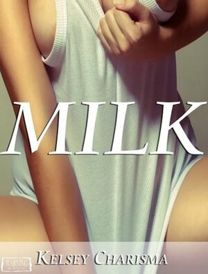 Milk by Kelsey Charisma