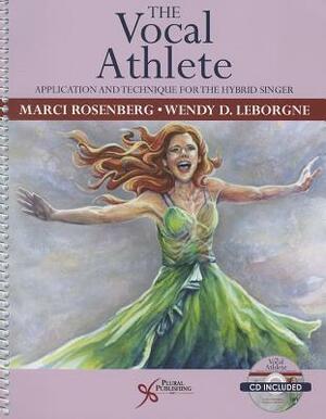 The Vocal Athlete: Application and Technique for the Hybrid Singer by Wendy D. LeBorgne, Marci Rosenberg