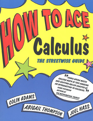 How to Ace Calculus: The Streetwise Guide by Abigail Thompson, Colin Conrad Adams, Joel R. Hass