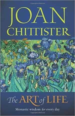 The Art of Life: Monastic Wisdom for Every Day by Joan D. Chittister