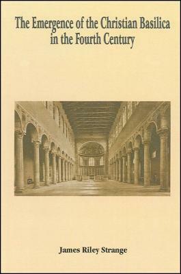 The Emergence of the Christian Basilica in the Fourth Century by James Riley Strange