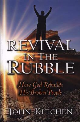 Revival in the Rubble: How God Rebuilds His Broken People by John Kitchen