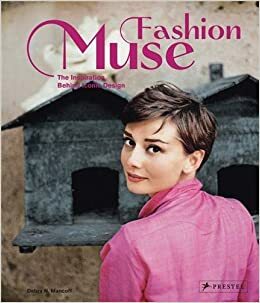 Fashion Muse: The Inspiration Behind Iconic Design by Debra Mancoff