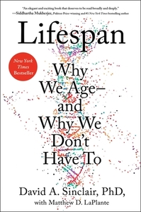 Lifespan: Why We Age--And Why We Don't Have to by David A. Sinclair, Matthew D. Laplante