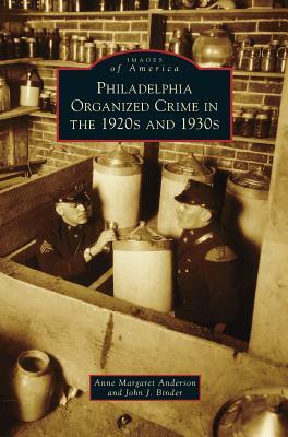 Philadelphia Organized Crime in the 1920s and 1930s by John J. Binder, Anne Margaret Anderson