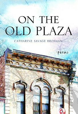 On the Old Plaza: Poems by Catharine Savage Brosman