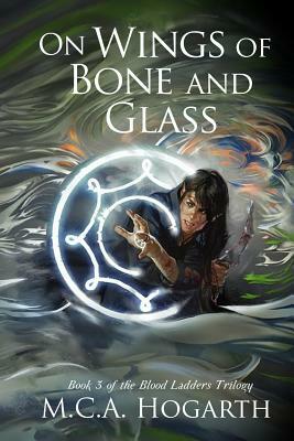 On Wings of Bone and Glass by M.C.A. Hogarth