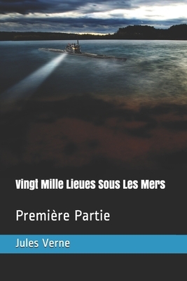 Vingt Mille Lieues Sous Les Mers: Première Partie by Jules Verne