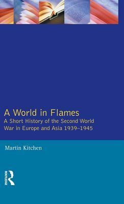 A World in Flames: A Short History of the Second World War in Europe and Asia 1939-1945 by Martin Kitchen
