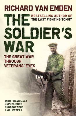 The Soldiers' War: The Great War Through Veterans' Eyes by Richard van Emden