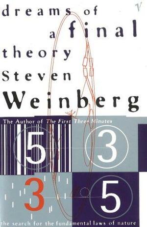 Dreams of a Final Theory: The Search for the Fundamental Laws of Nature by Steven Weinberg