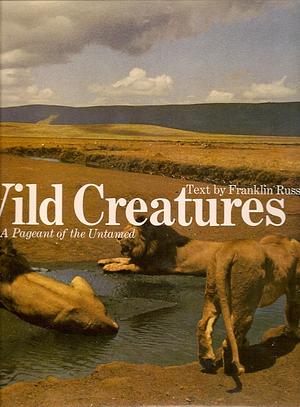 Wild creatures: A pageant of the untamed by Franklin Russell