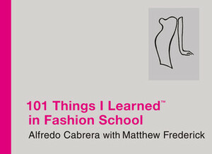 101 Things I Learned in Fashion School by Matthew Frederick, Alfredo Cabrera