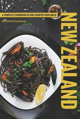 New Zealand Recipes: A Complete Cookbook of Kiwi Country Dish Ideas! by Daniel Humphreys