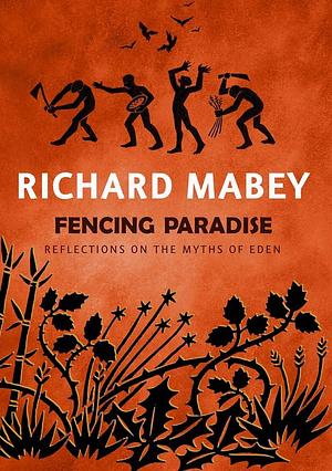 Fencing Paradise: Reflections on the Myths of Eden by Richard Mabey