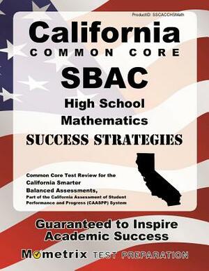 California Common Core Sbac High School Mathematics Success Strategies Study Guide: Common Core Test Review for the California Smarter Balanced Assess by 