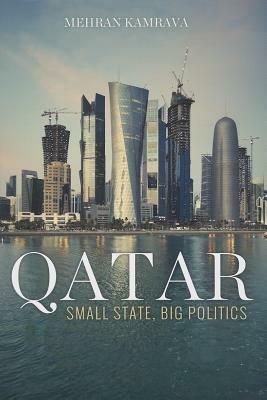 Qatar: Small State, Big Politics by Mehran Kamrava