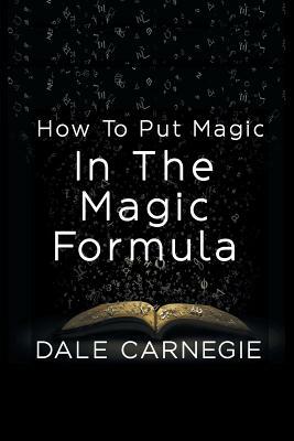 How To Put Magic In The Magic Formula by Dale Carnegie