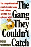 The Gang They Couldn't Catch: The Story of America's Greatest Modern-Day Bank Robbers-And How They Got Away With It by Debra Weyermann