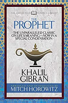 The Prophet (Condensed Classics): The Unparalleled Classic on Life's Meaning—Now in a Special Condensation by Mitch Horowitz, Kahlil Gibran